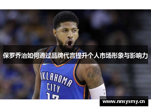 保罗乔治如何通过品牌代言提升个人市场形象与影响力