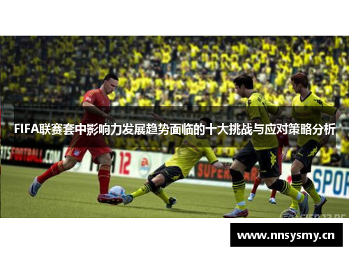 FIFA联赛套中影响力发展趋势面临的十大挑战与应对策略分析