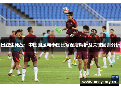 出线生死战：中国国足与泰国比赛深度解析及关键因素分析