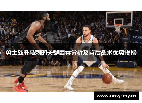 勇士战胜马刺的关键因素分析及背后战术优势揭秘